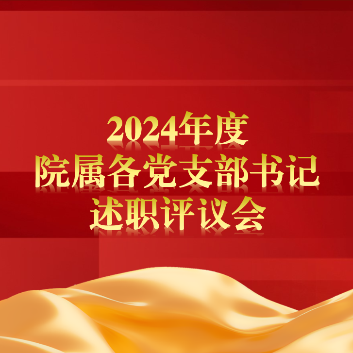 我院召開(kāi)2024年度院屬各黨支部書(shū)記述職評(píng)議會(huì)